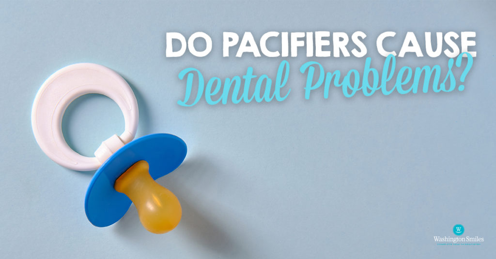 Do Pacifiers Cause Dental Problems? Washington Smiles Complete Health Dentistry